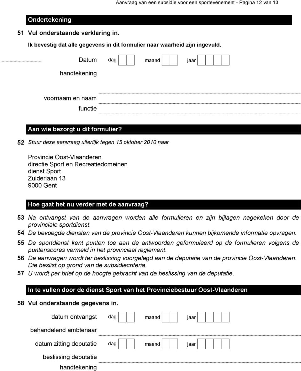 52 Stuur deze aanvraag uiterlijk tegen 15 oktober 2010 naar Provincie Oost-Vlaanderen directie Sport en Recreatiedomeinen dienst Sport Zuiderlaan 13 9000 Gent Hoe gaat het nu verder met de aanvraag?