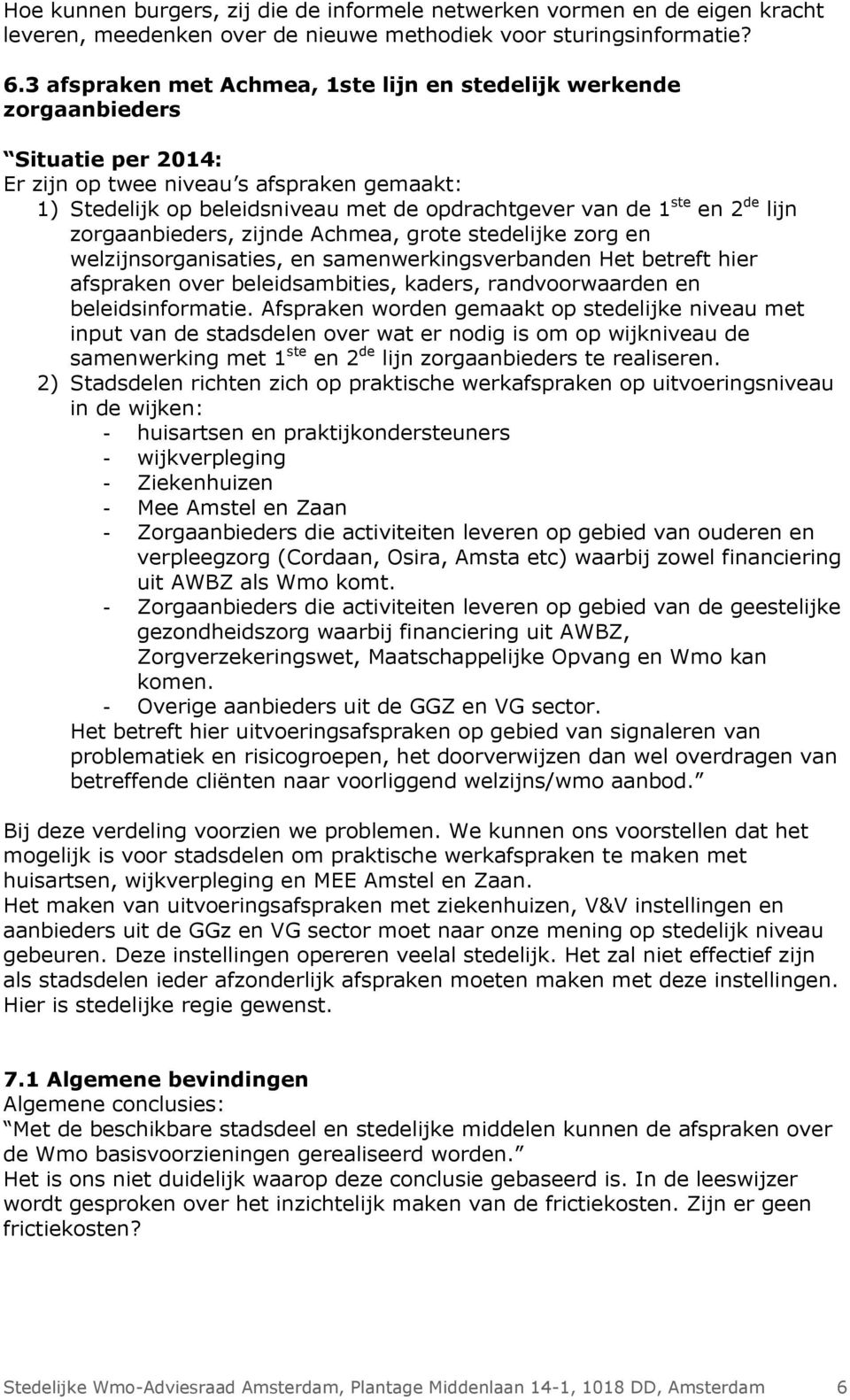 en 2 de lijn zorgaanbieders, zijnde Achmea, grote stedelijke zorg en welzijnsorganisaties, en samenwerkingsverbanden Het betreft hier afspraken over beleidsambities, kaders, randvoorwaarden en