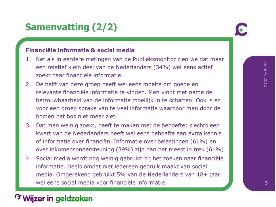 De helft van deze groep heeft wel eens moeite om goede en relevante financiële informatie te vinden. Men vindt met name de betrouwbaarheid van de informatie moeilijk in te schatten.