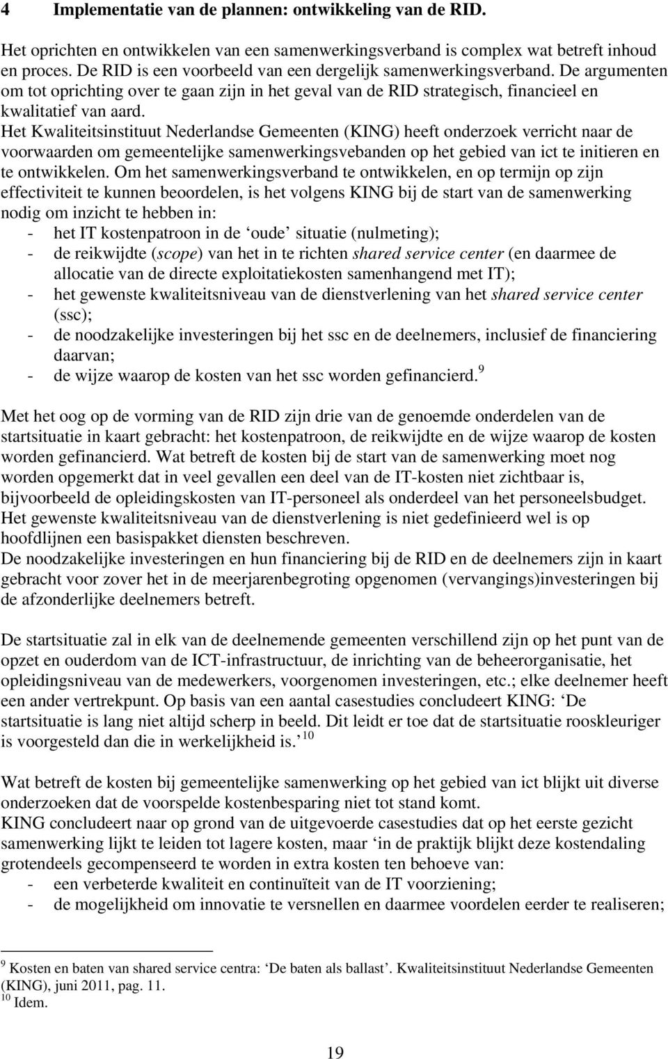 Het Kwaliteitsinstituut Nederlandse Gemeenten (KING) heeft onderzoek verricht naar de voorwaarden om gemeentelijke samenwerkingsvebanden op het gebied van ict te initieren en te ontwikkelen.