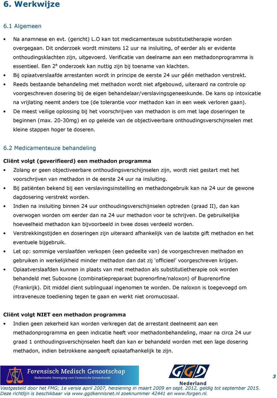 Een 2 e onderzoek kan nuttig zijn bij toename van klachten. Bij opiaatverslaafde arrestanten wordt in principe de eerste 24 uur géén methadon verstrekt.