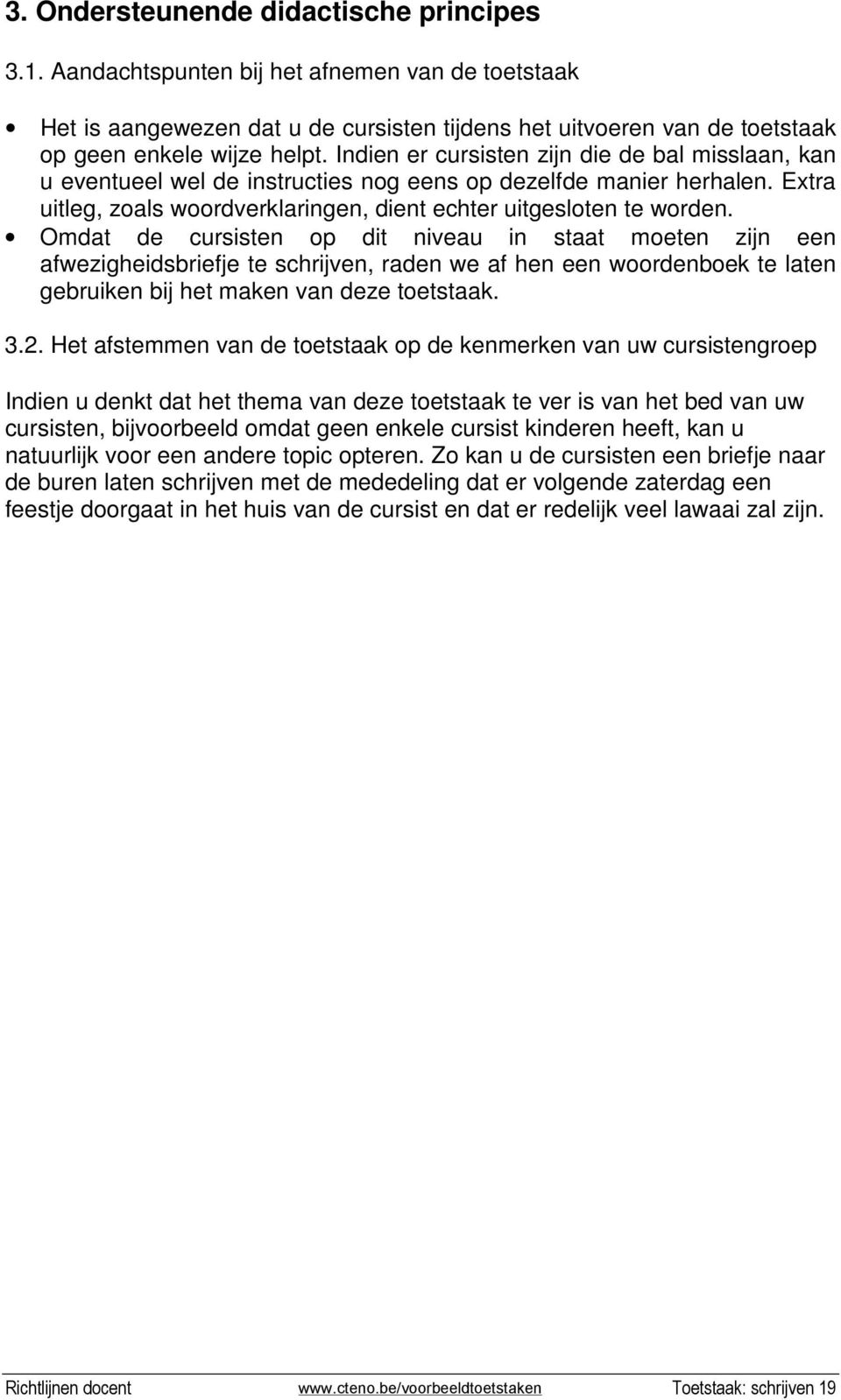 Omdat de cursisten op dit niveau in staat moeten zijn een afwezigheidsbriefje te schrijven, raden we af hen een woordenboek te laten gebruiken bij het maken van deze toetstaak. 3.2.