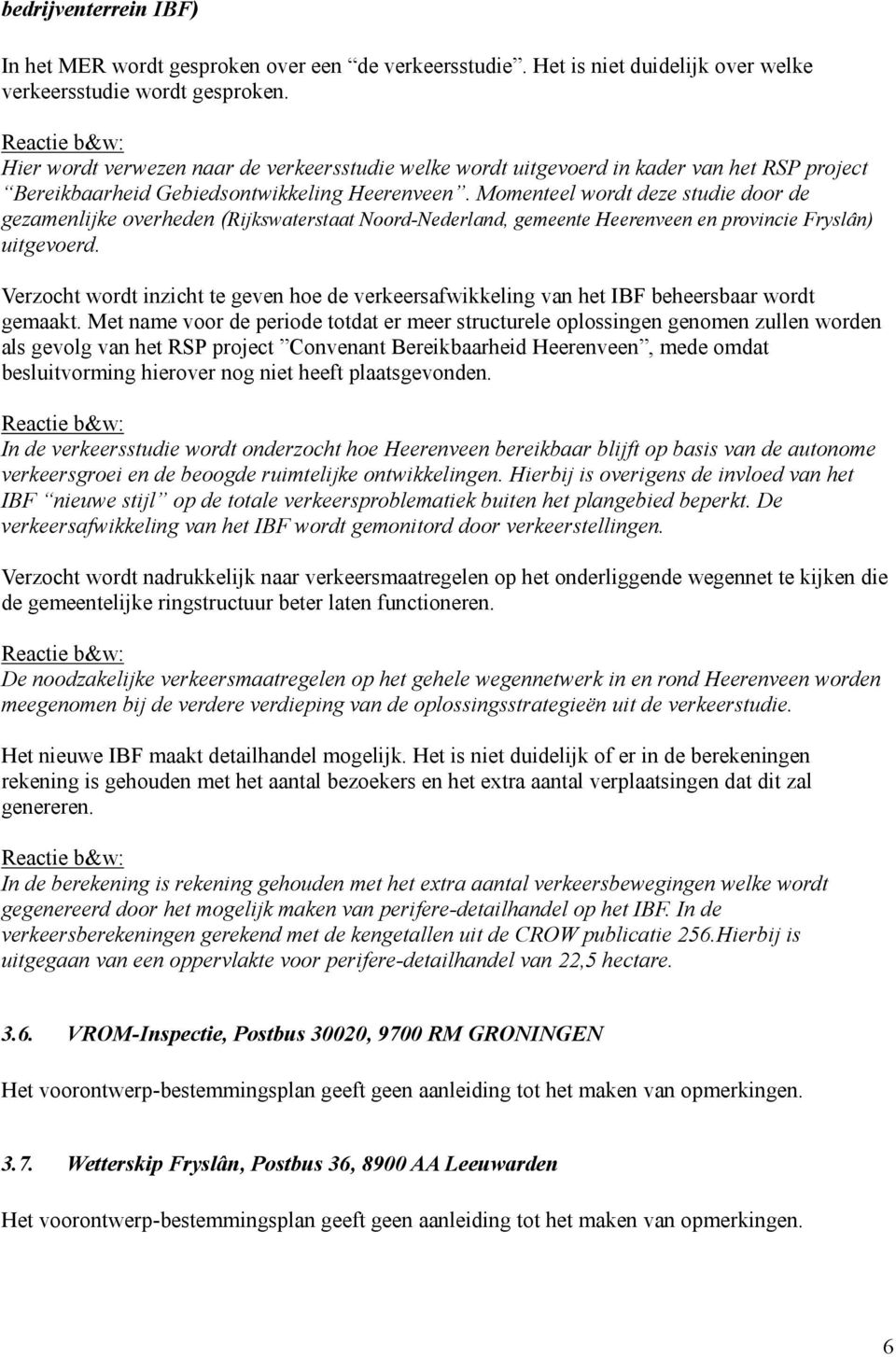 Momenteel wordt deze studie door de gezamenlijke overheden (Rijkswaterstaat Noord-Nederland, gemeente Heerenveen en provincie Fryslân) uitgevoerd.