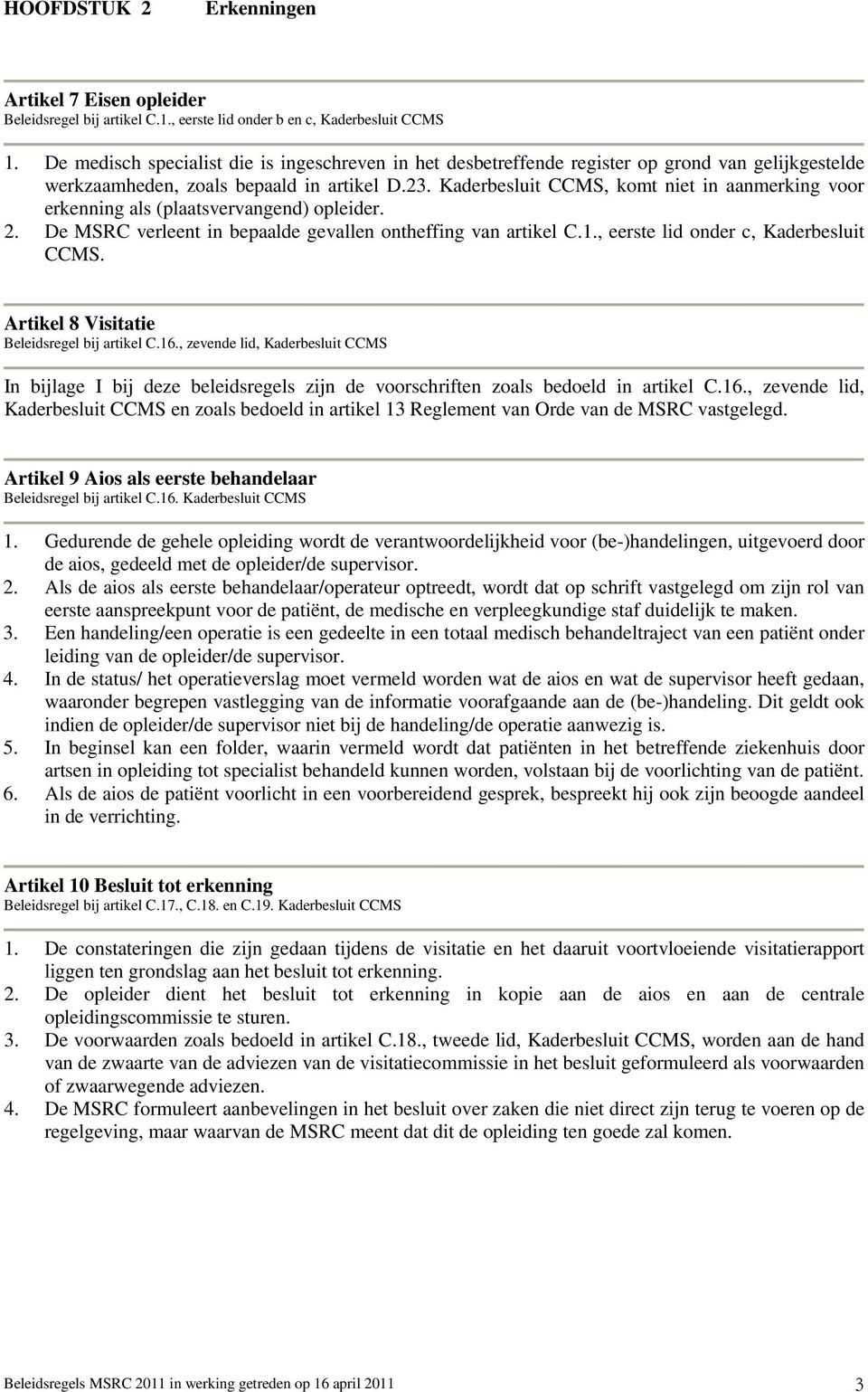 Kaderbesluit CCMS, komt niet in aanmerking voor erkenning als (plaatsvervangend) opleider. 2. De MSRC verleent in bepaalde gevallen ontheffing van artikel C.1., eerste lid onder c, Kaderbesluit CCMS.