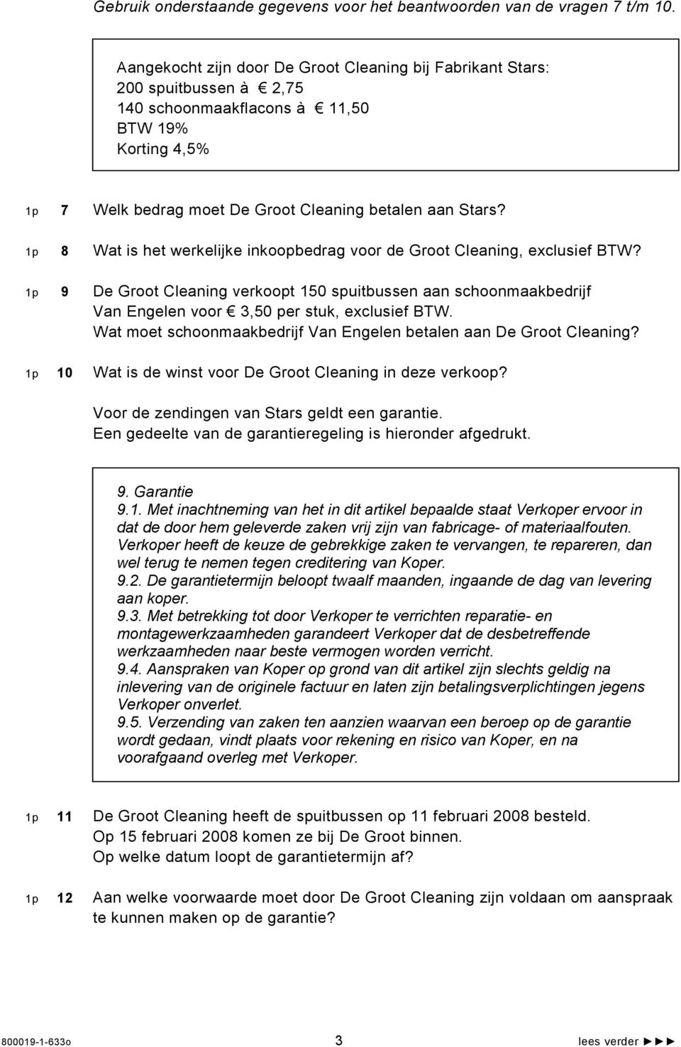 1p 8 Wat is het werkelijke inkoopbedrag voor de Groot Cleaning, exclusief BTW? 1p 9 De Groot Cleaning verkoopt 150 spuitbussen aan schoonmaakbedrijf Van Engelen voor 3,50 per stuk, exclusief BTW.