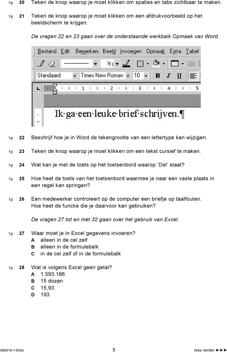 1p 23 Teken de knop waarop je moet klikken om een tekst cursief te maken. 1p 24 Wat kan je met de toets op het toetsenbord waarop Del staat?