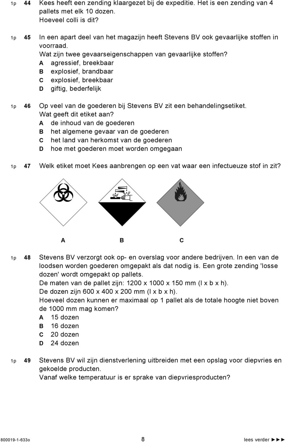 A agressief, breekbaar B explosief, brandbaar C explosief, breekbaar D giftig, bederfelijk 1p 46 Op veel van de goederen bij Stevens BV zit een behandelingsetiket. Wat geeft dit etiket aan?