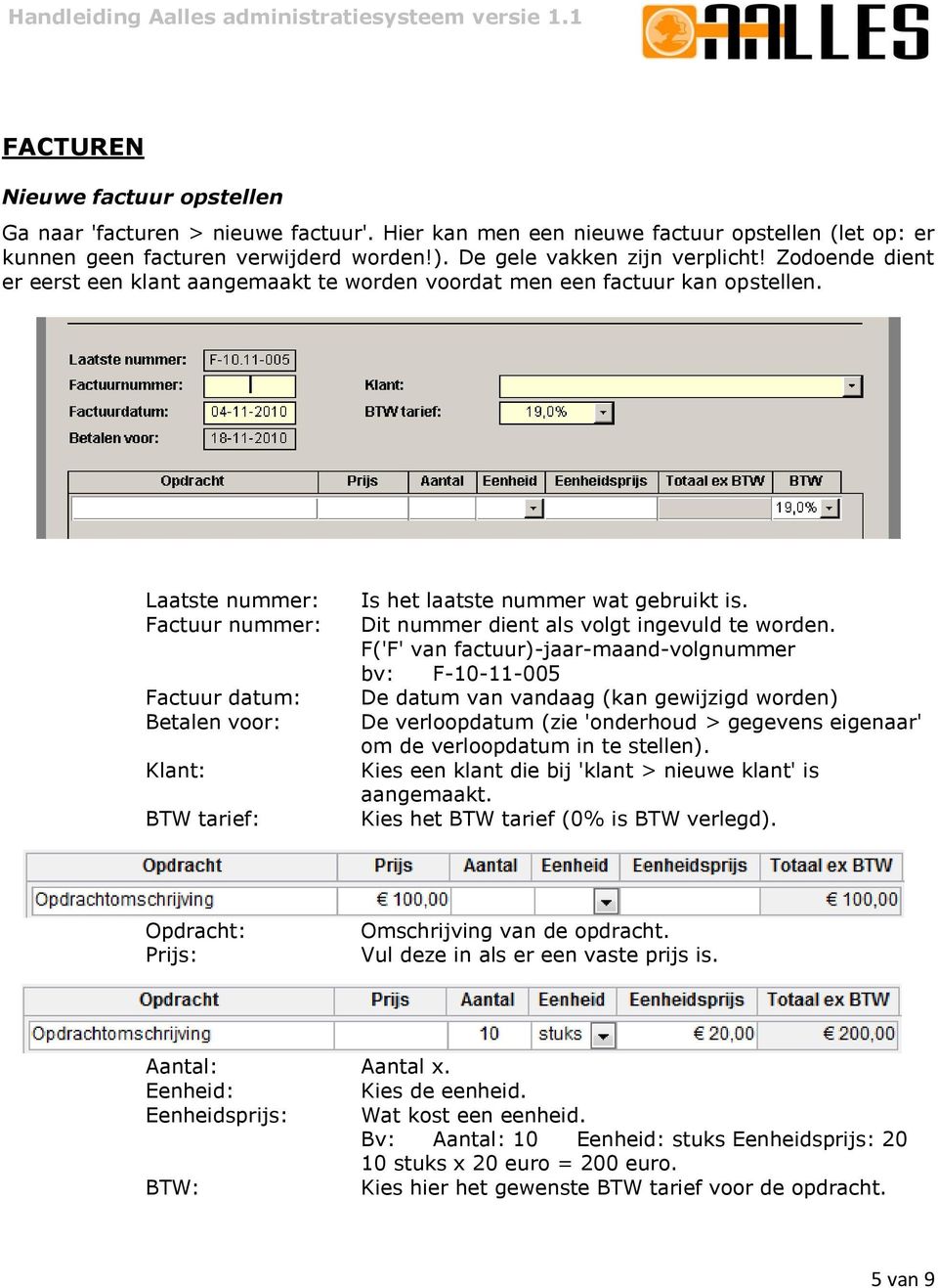 Laatste nummer: Factuur nummer: Factuur datum: Betalen voor: Klant: BTW tarief: Is het laatste nummer wat gebruikt is. Dit nummer dient als volgt ingevuld te worden.