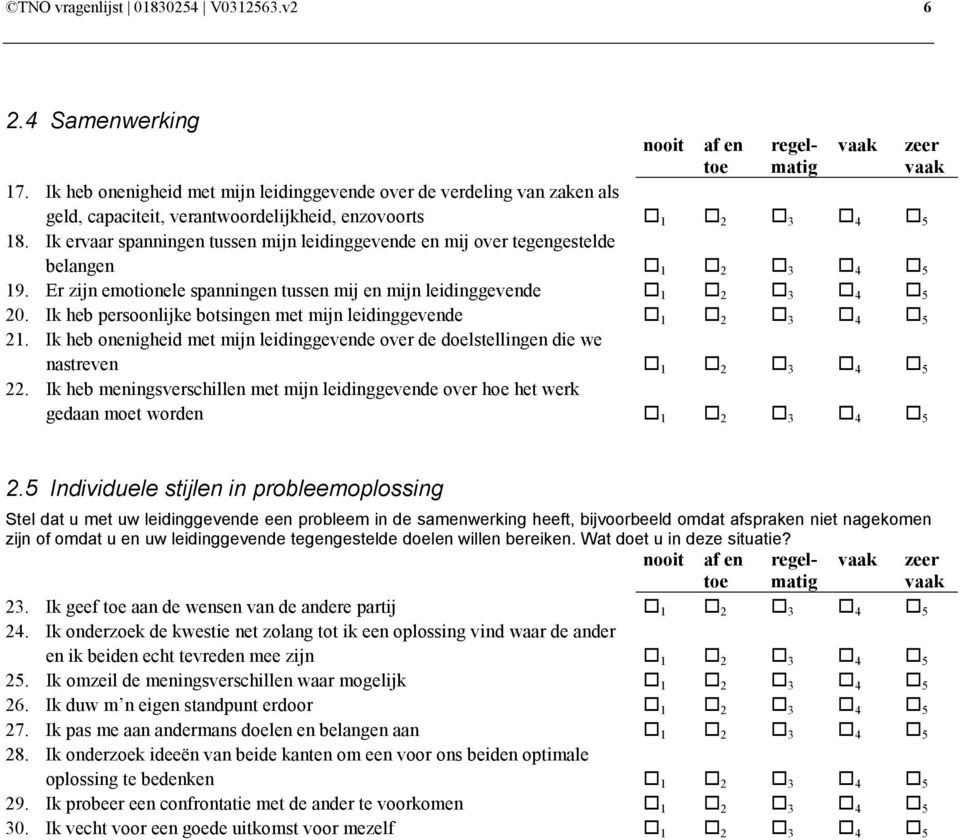 Ik heb persoonlijke botsingen met mijn leidinggevende 1 2 3 4 5 21. Ik heb onenigheid met mijn leidinggevende over de doelstellingen die we nastreven 1 2 3 4 5 22.