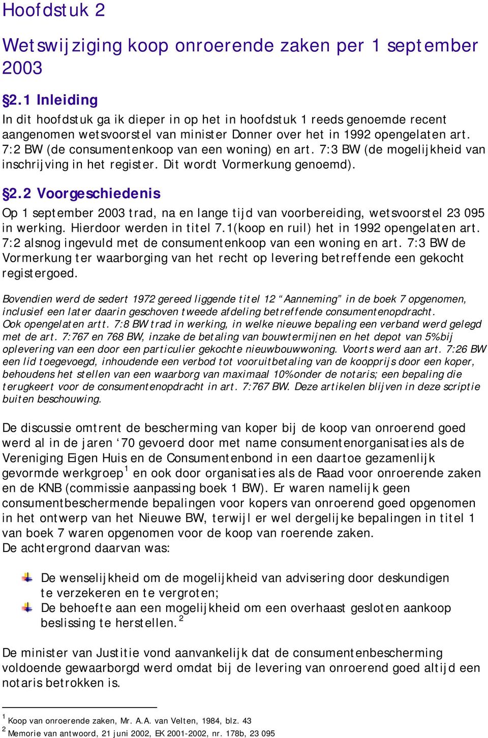 7:2 BW (de consumentenkoop van een woning) en art. 7:3 BW (de mogelijkheid van inschrijving in het register. Dit wordt Vormerkung genoemd). 2.