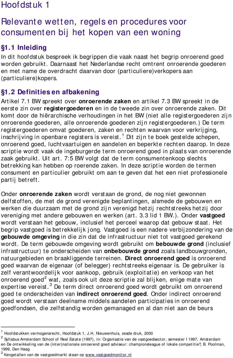 Daarnaast het Nederlandse recht omtrent onroerende goederen en met name de overdracht daarvan door (particuliere)verkopers aan (particuliere)kopers. 1.2 Definities en afbakening Artikel 7.