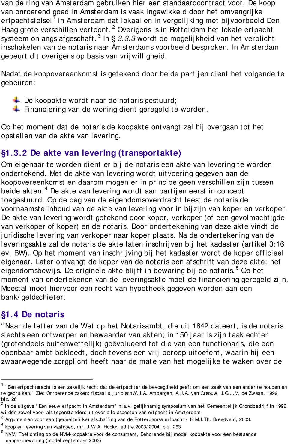 2 Overigens is in Rotterdam het lokale erfpacht systeem onlangs afgeschaft. 3 In 3.3.3 wordt de mogelijkheid van het verplicht inschakelen van de notaris naar Amsterdams voorbeeld besproken.