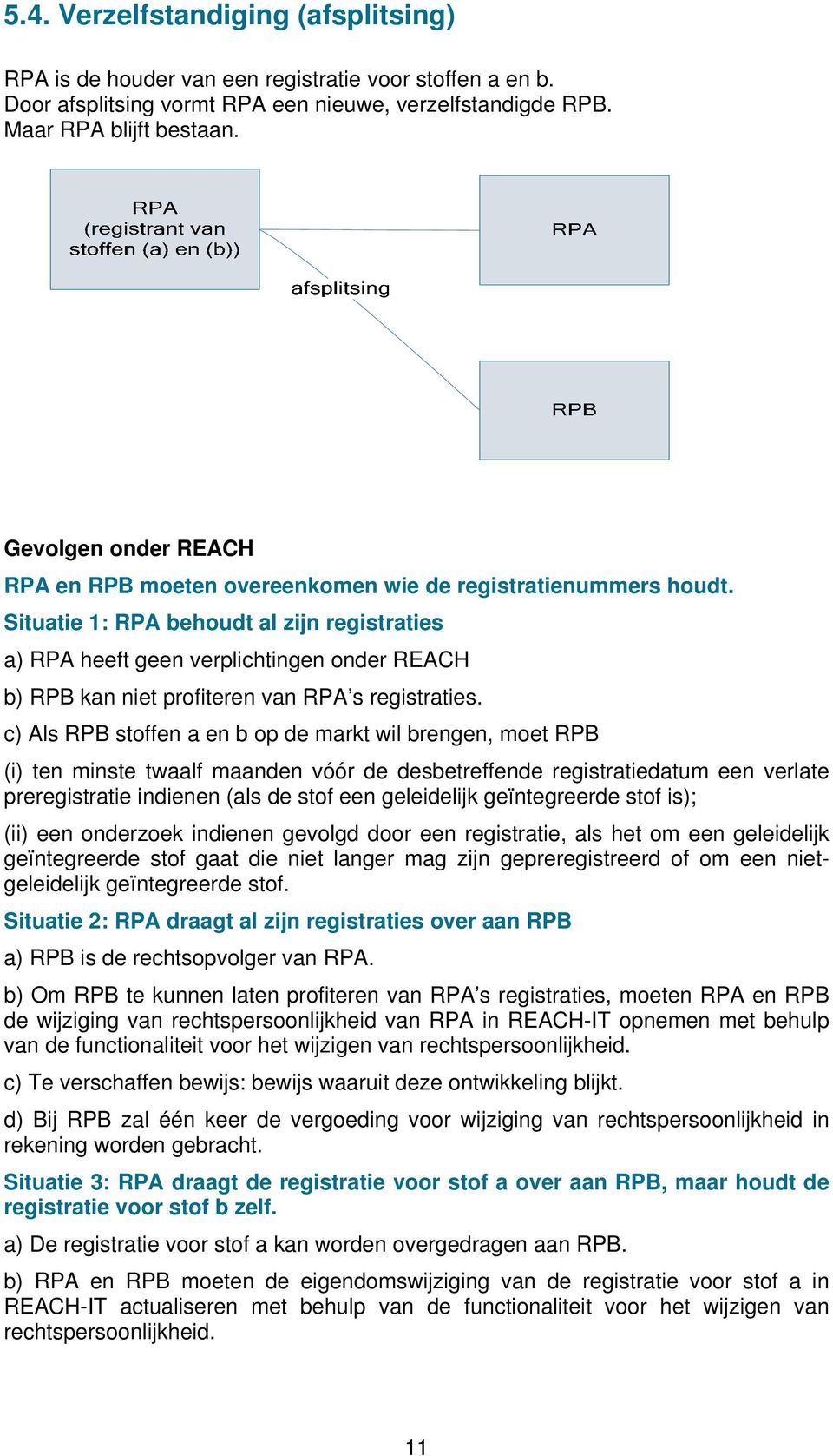 Situatie 1: RPA behoudt al zijn registraties a) RPA heeft geen verplichtingen onder REACH b) RPB kan niet profiteren van RPA s registraties.