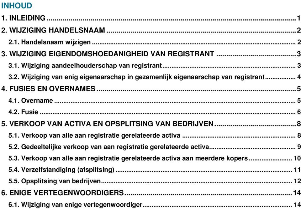 VERKOOP VAN ACTIVA EN OPSPLITSING VAN BEDRIJVEN...8 5.1. Verkoop van alle aan registratie gerelateerde activa... 8 5.2. Gedeeltelijke verkoop van aan registratie gerelateerde activa... 9 5.3.