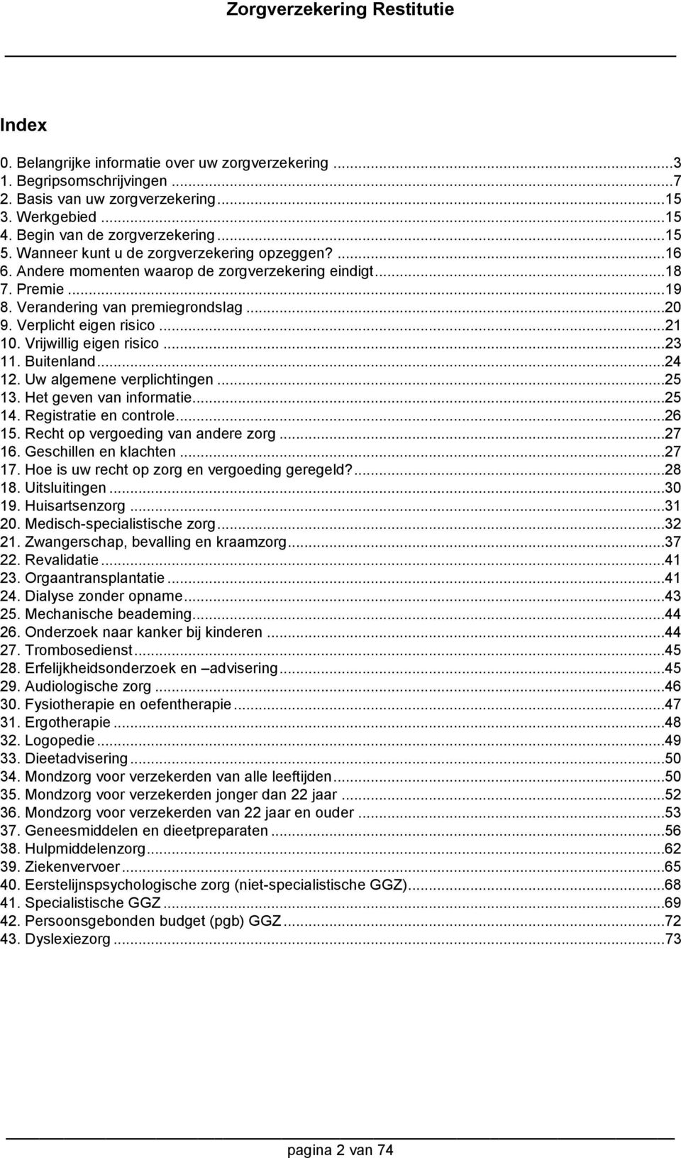 Vrijwillig eigen risico...23 11. Buitenland...24 12. Uw algemene verplichtingen...25 13. Het geven van informatie...25 14. Registratie en controle...26 15. Recht op vergoeding van andere zorg...27 16.