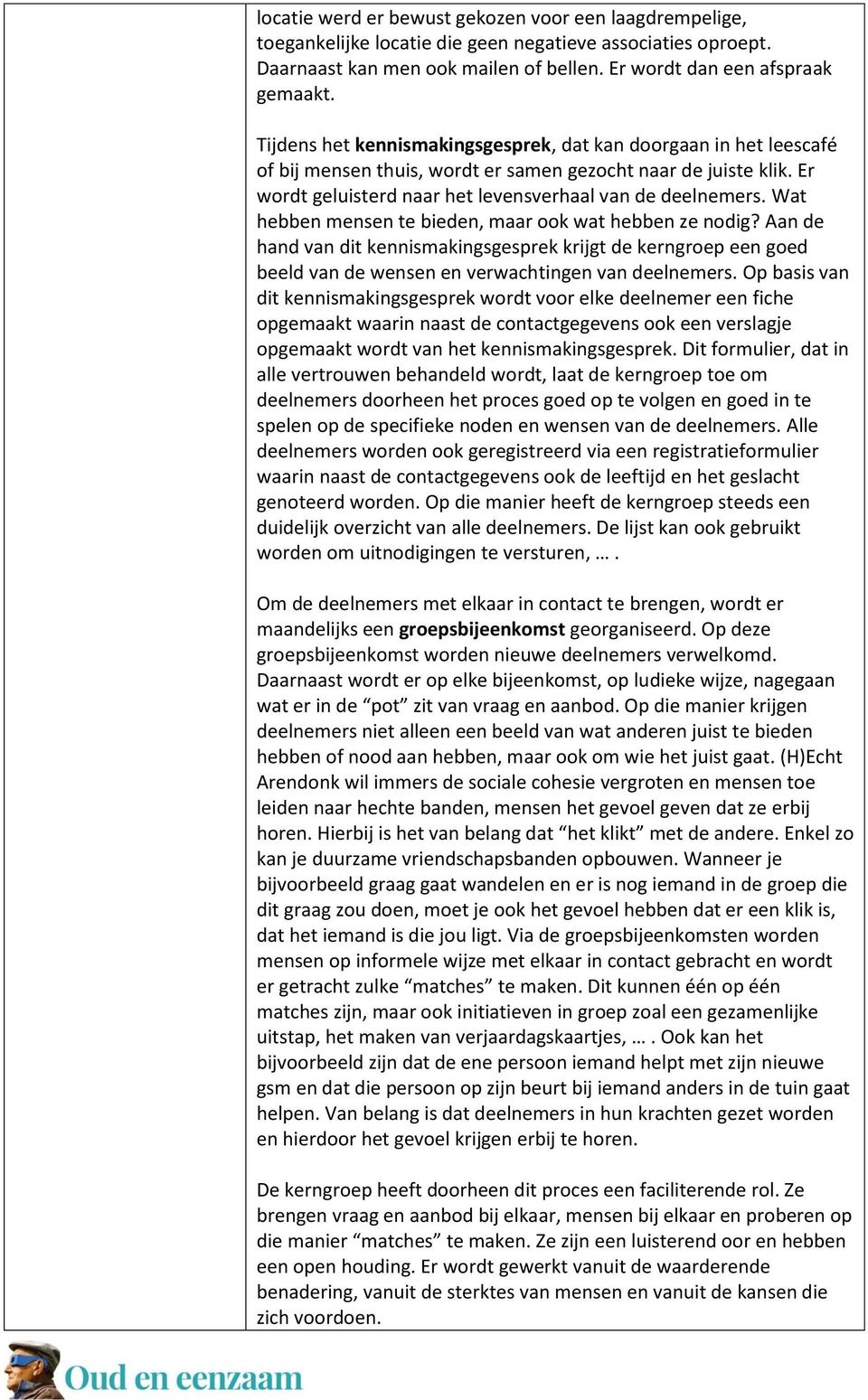 Wat hebben mensen te bieden, maar ook wat hebben ze nodig? Aan de hand van dit kennismakingsgesprek krijgt de kerngroep een goed beeld van de wensen en verwachtingen van deelnemers.