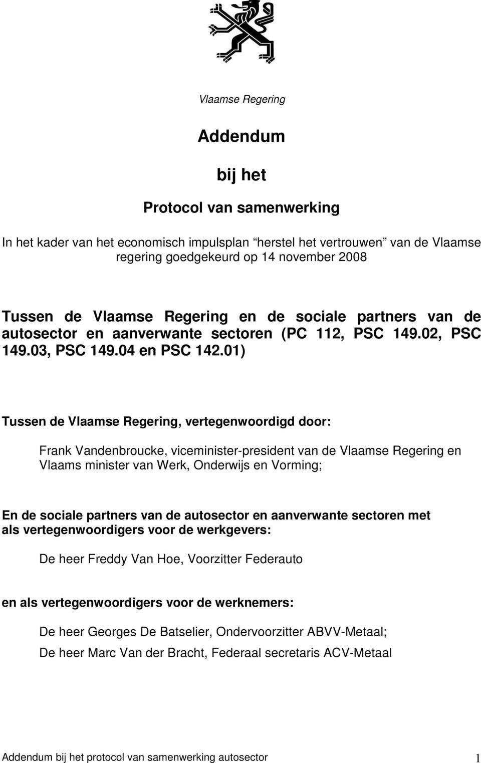 01) Tussen de Vlaamse Regering, vertegenwoordigd door: Frank Vandenbroucke, viceminister-president van de Vlaamse Regering en Vlaams minister van Werk, Onderwijs en Vorming; En de sociale partners