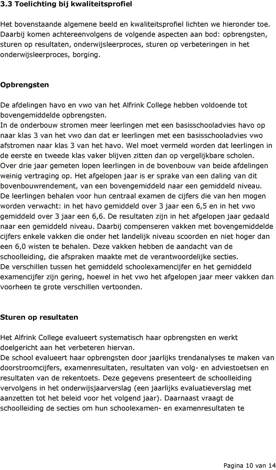 Opbrengsten De afdelingen havo en vwo van het Alfrink College hebben voldoende tot bovengemiddelde opbrengsten.