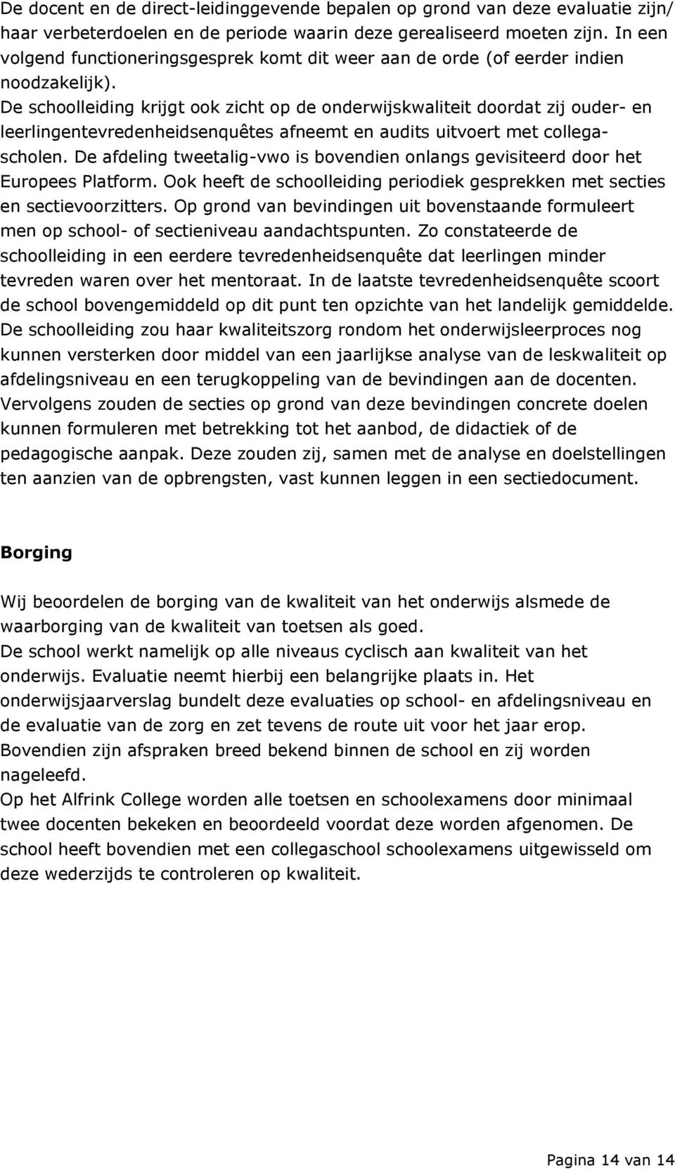 De schoolleiding krijgt ook zicht op de onderwijskwaliteit doordat zij ouder- en leerlingentevredenheidsenquêtes afneemt en audits uitvoert met collegascholen.