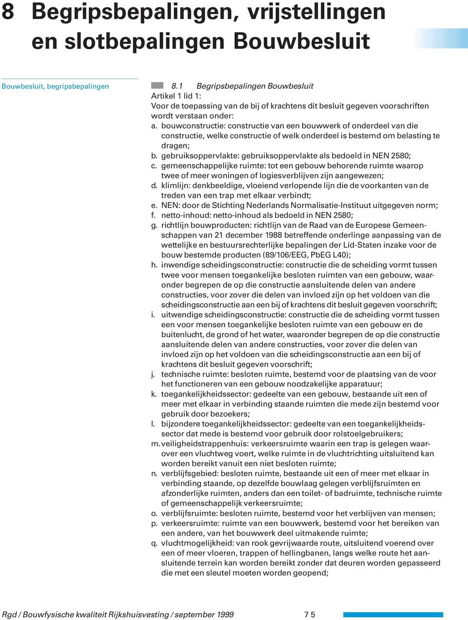 bouwconstructie: constructie van een bouwwerk of onderdeel van die constructie, welke constructie of welk onderdeel is bestemd om belasting te dragen; b.