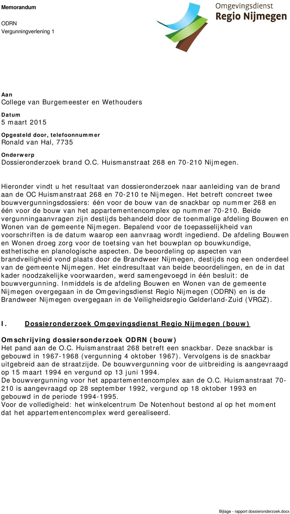 Het betreft concreet twee bouwvergunningsdossiers: één voor de bouw van de snackbar op nummer 268 en één voor de bouw van het appartementencomplex op nummer 70-210.