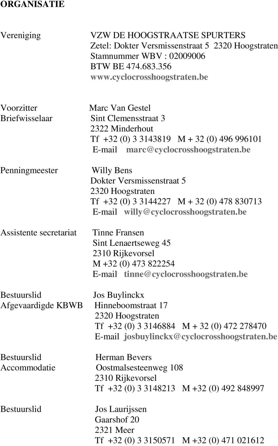 be Penningmeester Assistente secretariat Willy Bens Dokter Versmissenstraat 5 2320 Hoogstraten Tf +32 (0) 3 3144227 M + 32 (0) 478 830713 E-mail willy@cyclocrosshoogstraten.