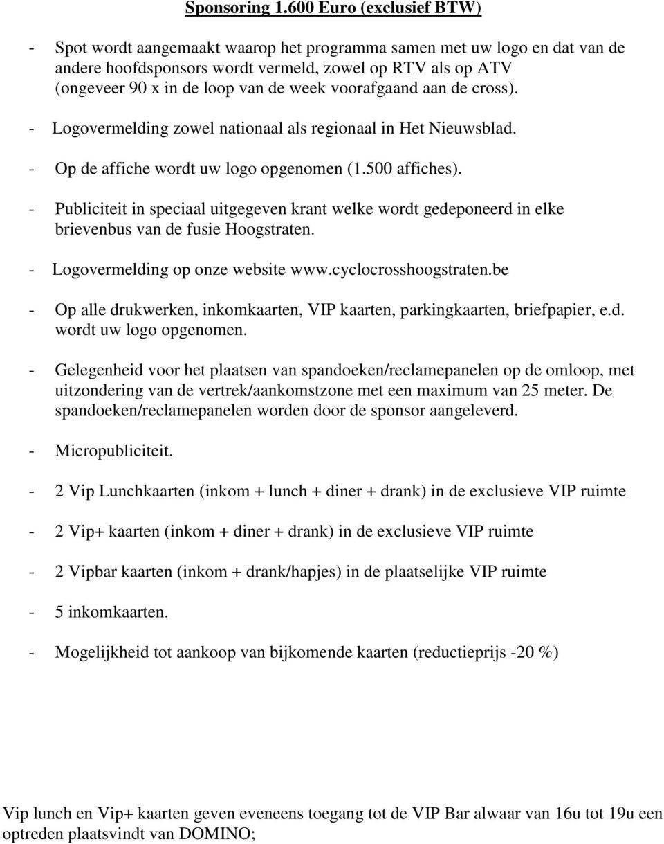 voorafgaand aan de cross). - Logovermelding zowel nationaal als regionaal in Het Nieuwsblad. - Op de affiche wordt uw logo opgenomen (1.500 affiches).