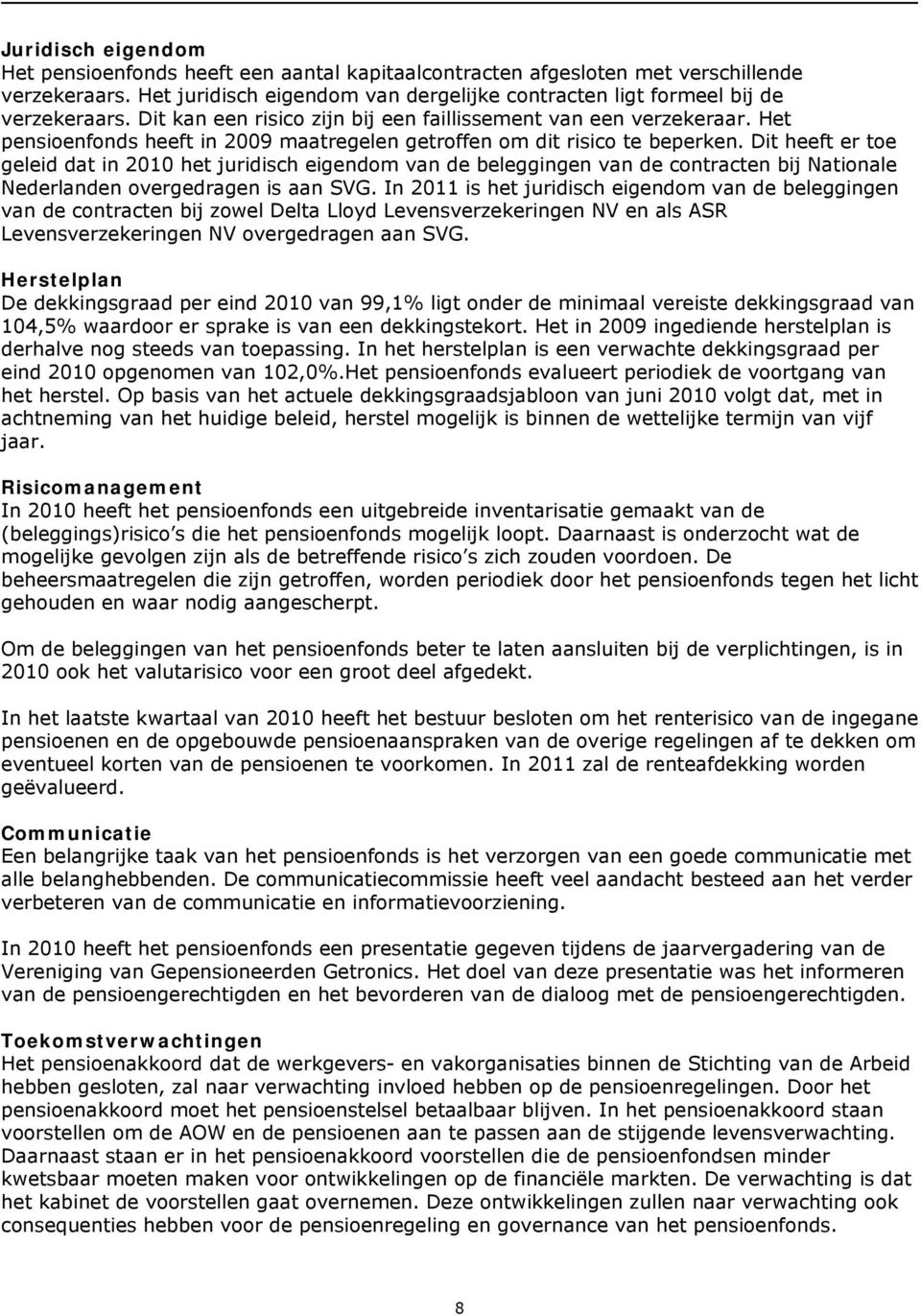 Dit heeft er toe geleid dat in 2010 het juridisch eigendom van de beleggingen van de contracten bij Nationale Nederlanden overgedragen is aan SVG.