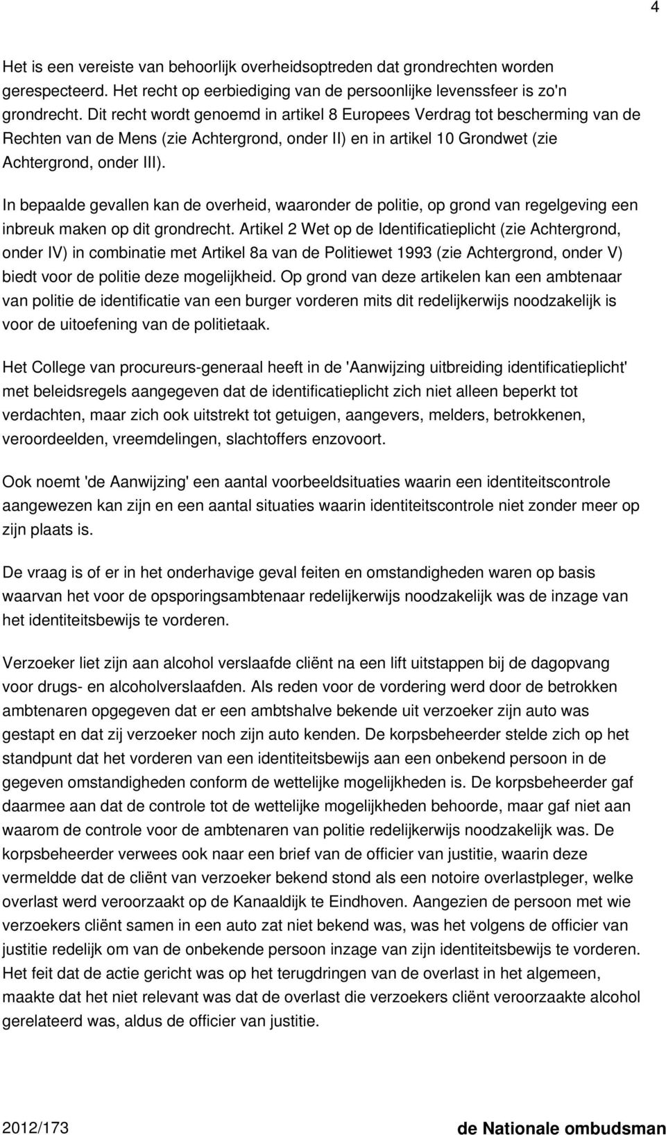 In bepaalde gevallen kan de overheid, waaronder de politie, op grond van regelgeving een inbreuk maken op dit grondrecht.