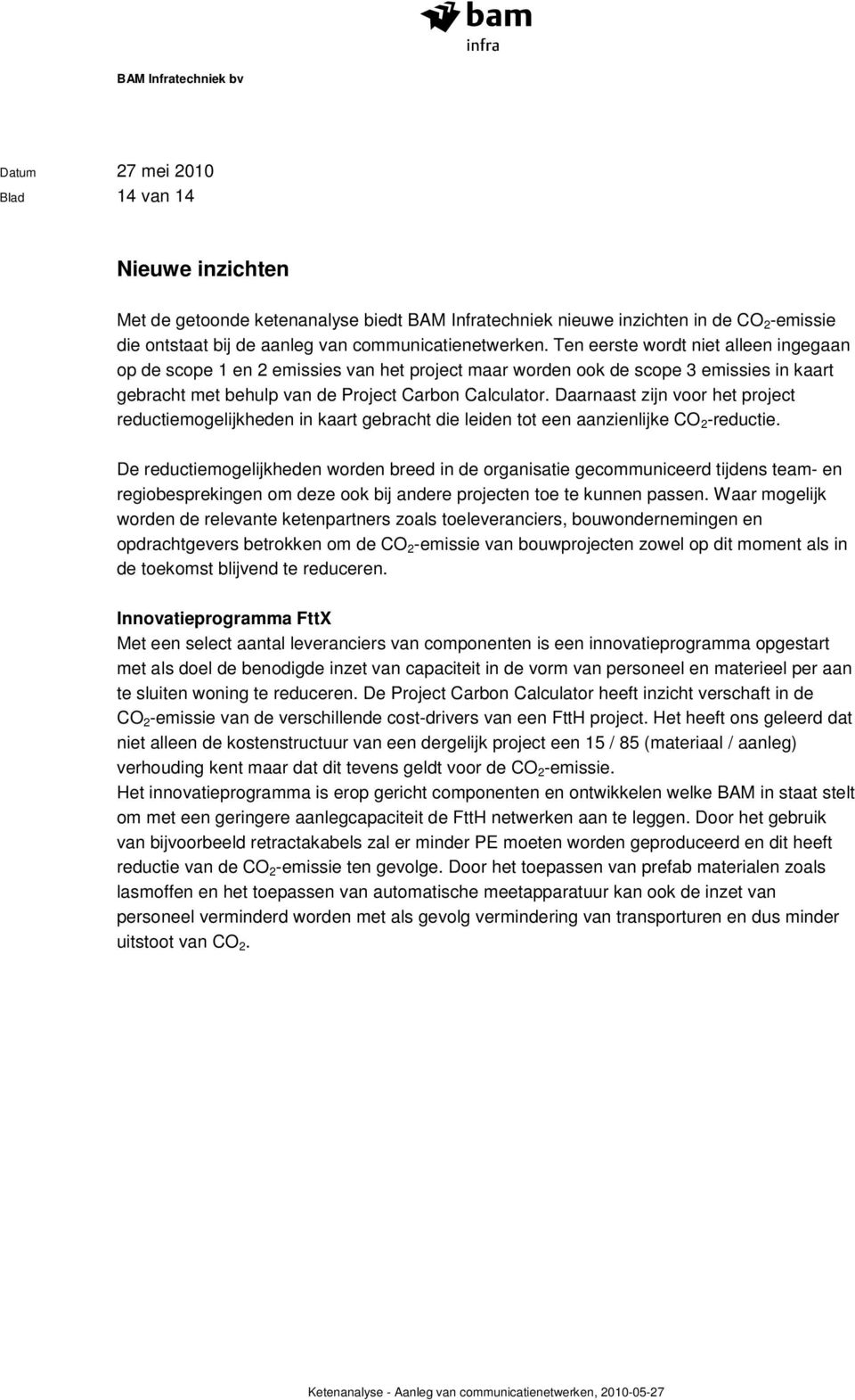 Daarnaast zijn voor het project reductiemogelijkheden in kaart gebracht die leiden tot een aanzienlijke CO 2 -reductie.