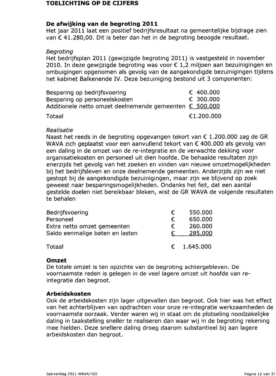 In deze gewijzigde begroting was voor 1,2 miljoen aan bezuinigingen en ombuigingen opgenomen als gevolg van de aangekondigde bezuinigingen tijdens het kabinet Balkenende IV.