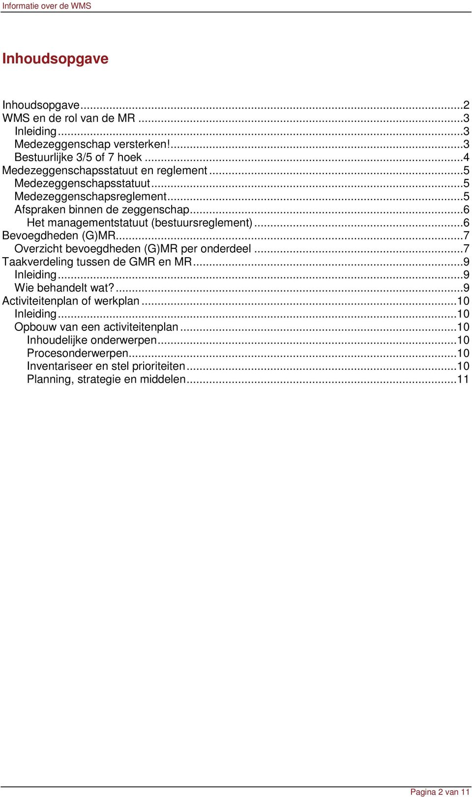 ..7 Overzicht bevoegdheden (G)MR per onderdeel...7 Taakverdeling tussen de GMR en MR...9 Inleiding...9 Wie behandelt wat?...9 Activiteitenplan of werkplan...10 Inleiding.