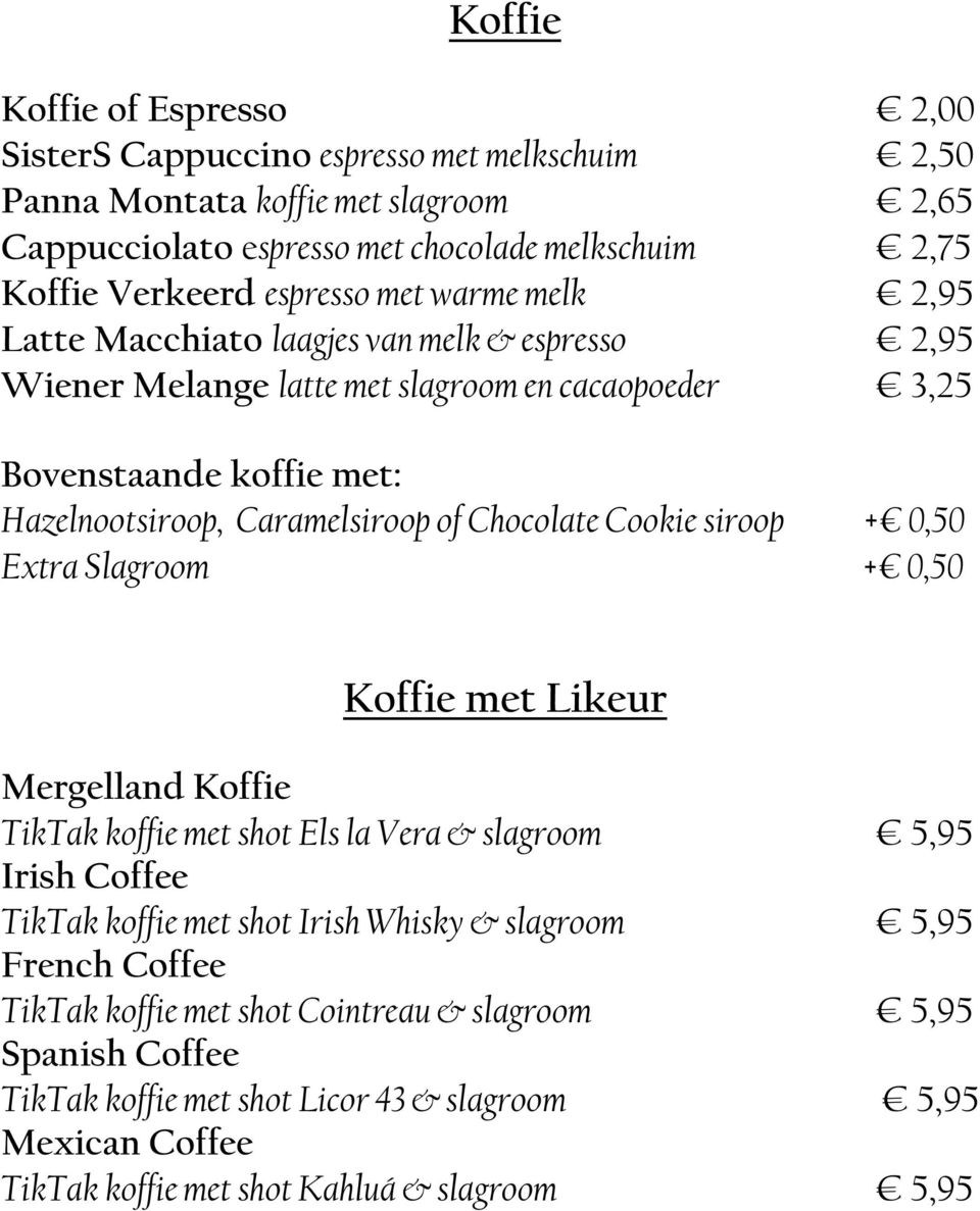 Caramelsiroop Chocolate Cookie siroop +/ 0,50 Extra Slagroom +/ 0,50 Kfie met Likeur Mergelland Kfie TikTak kfie met shot Els la Vera & slagroom 5,95 Irish Cfee TikTak kfie met shot