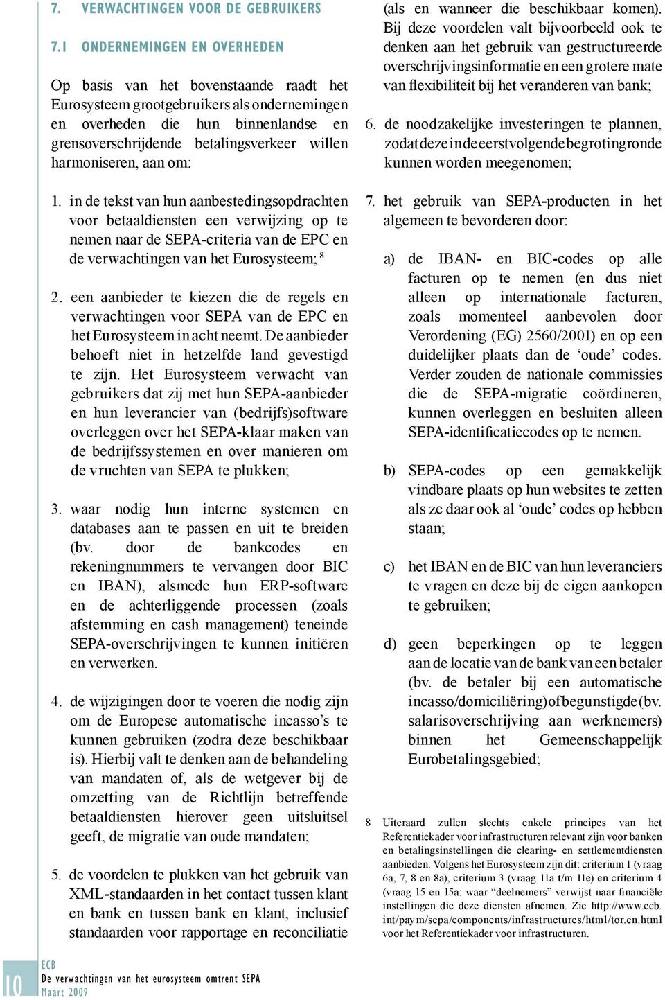 harmoniseren, aan om: 1. in de tekst van hun aanbestedingsopdrachten voor betaaldiensten een verwijzing op te nemen naar de SEPA-criteria van de EPC en de verwachtingen van het Eurosysteem; 8 2.