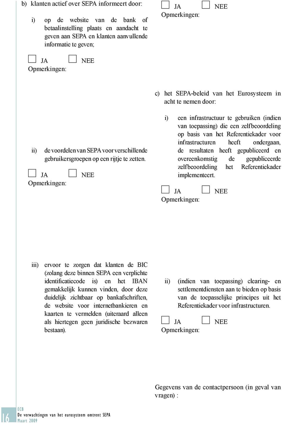 i) een infrastructuur te gebruiken (indien van toepassing) die een zelfbeoordeling op basis van het Referentiekader voor infrastructuren heeft ondergaan, de resultaten heeft gepubliceerd en