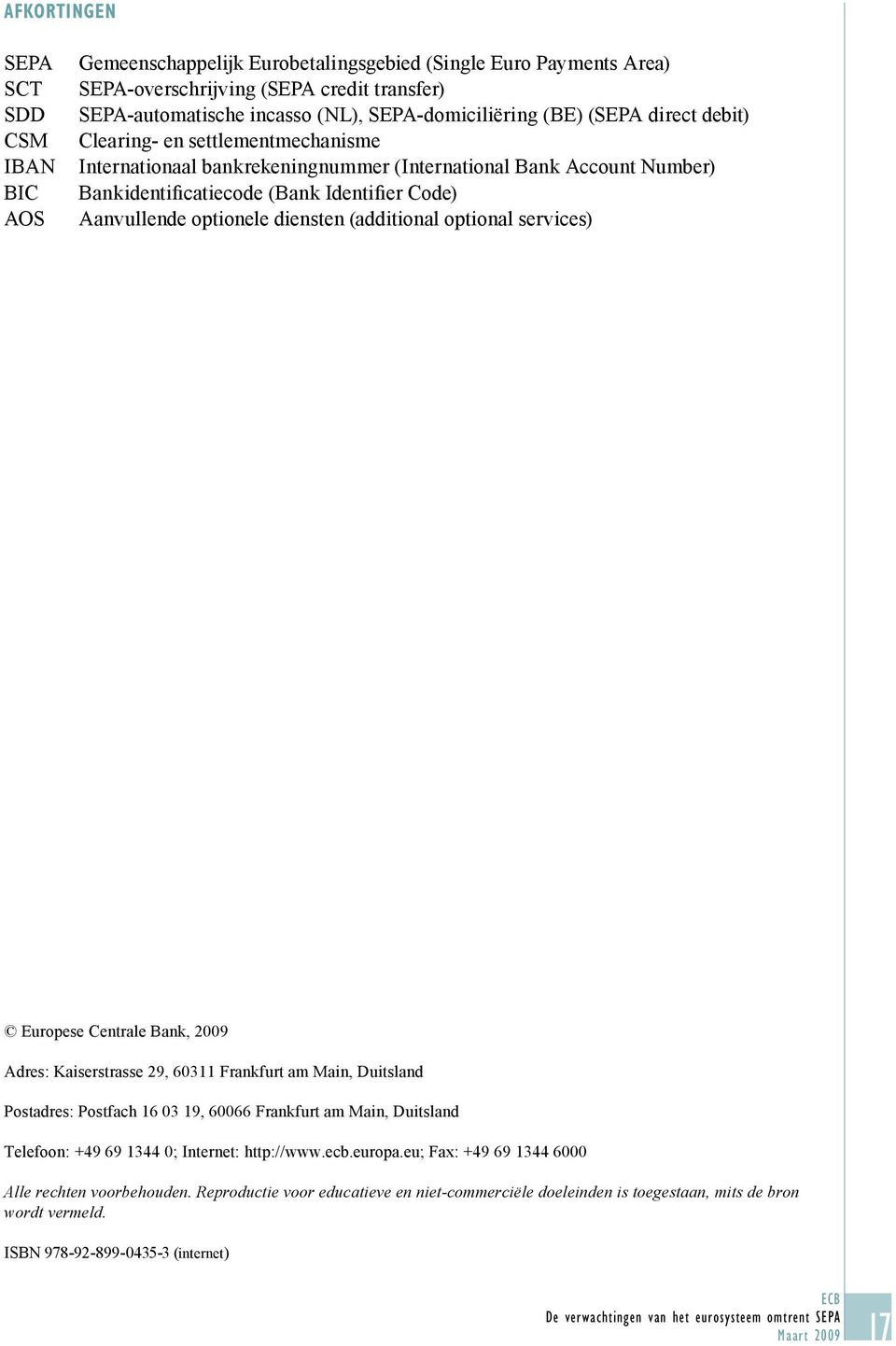 Aanvullende optionele diensten (additional optional services) Europese Centrale Bank, 2009 Adres: Kaiserstrasse 29, 60311 Frankfurt am Main, Duitsland Postadres: Postfach 16 03 19, 60066 Frankfurt am