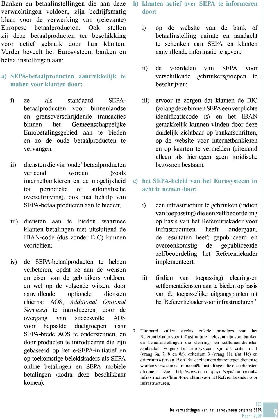 Verder beveelt het Eurosysteem banken en betaalinstellingen aan: a) SEPA-betaalproducten aantrekkelijk te maken voor klanten door: b) klanten actief over SEPA te informeren door: i) ii) op de website