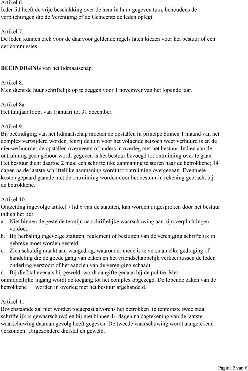 Men dient de huur schriftelijk op te zeggen voor 1 novemver van het lopende jaar. Artikel 8a. Het tuinjaar loopt van 1januari tot 31 december. Artikel 9.