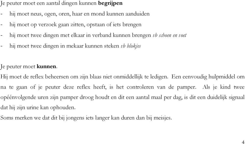 Hij moet de reflex beheersen om zijn blaas niet onmiddellijk te ledigen. Een eenvoudig hulpmiddel om na te gaan of je peuter deze reflex heeft, is het controleren van de pamper.