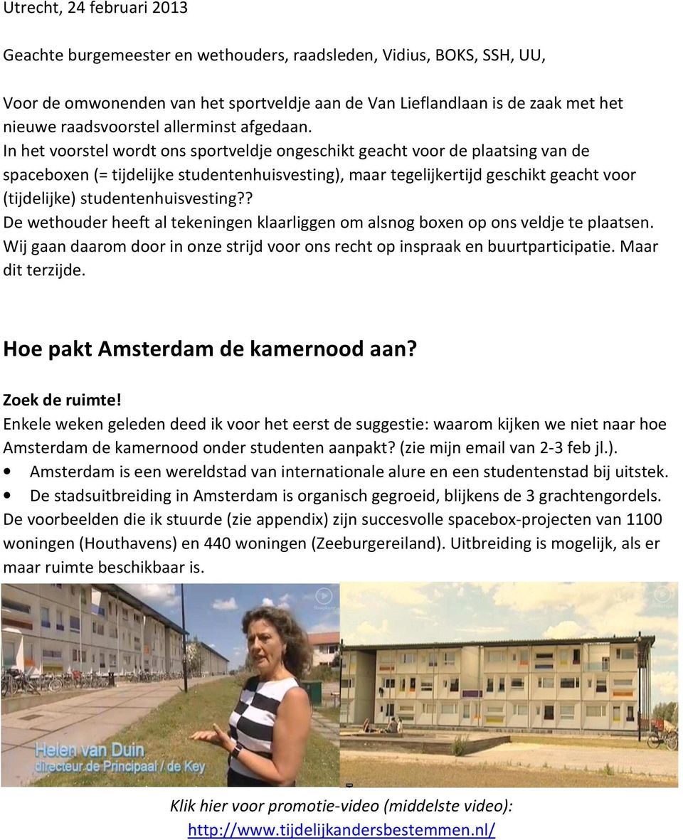 In het voorstel wordt ons sportveldje ongeschikt geacht voor de plaatsing van de spaceboxen (= tijdelijke studentenhuisvesting), maar tegelijkertijd geschikt geacht voor (tijdelijke)