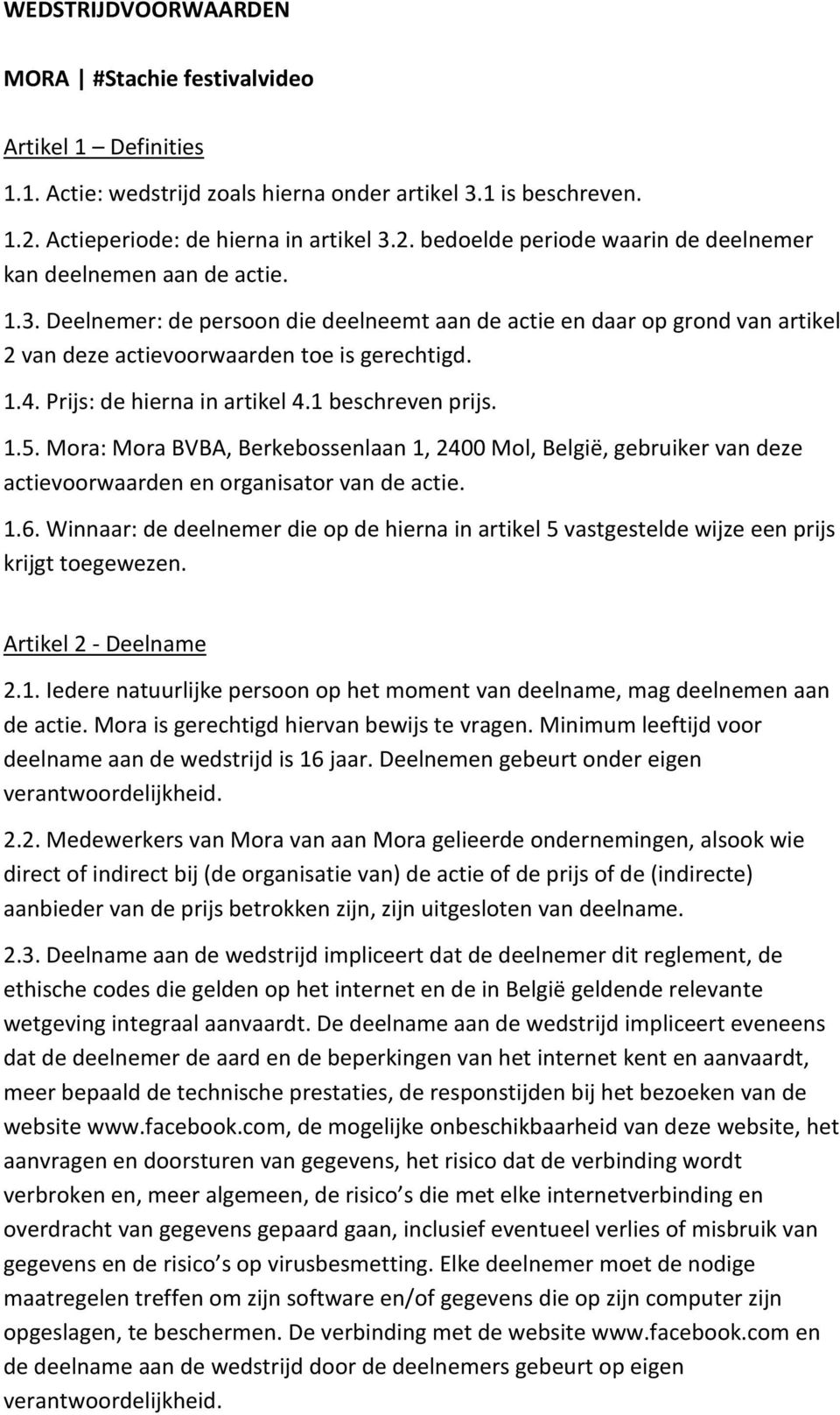 1.4. Prijs: de hierna in artikel 4.1 beschreven prijs. 1.5. Mora: Mora BVBA, Berkebossenlaan 1, 2400 Mol, België, gebruiker van deze actievoorwaarden en organisator van de actie. 1.6.