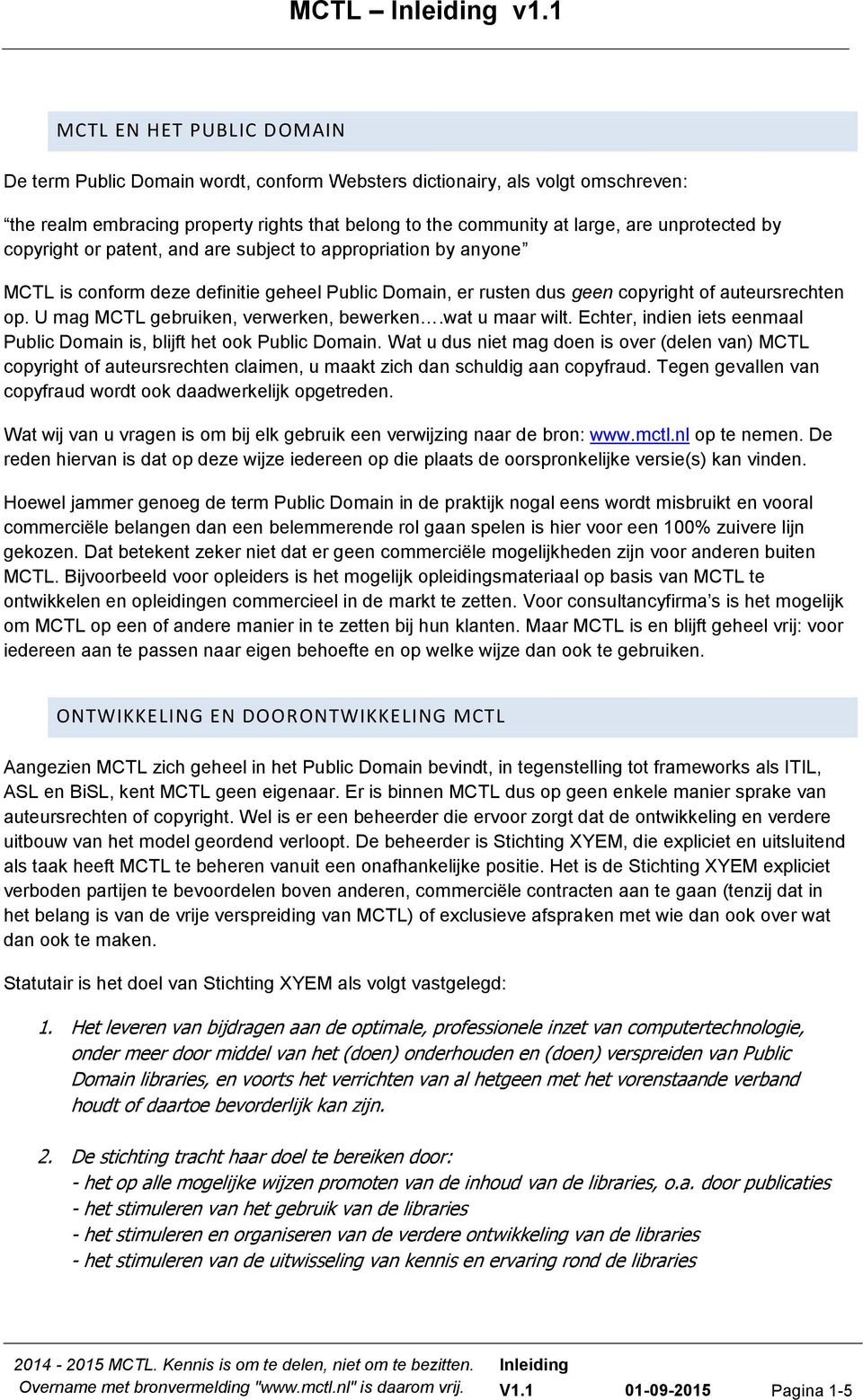 by copyright or patent, and are subject to appropriation by anyone MCTL is conform deze definitie geheel Public Domain, er rusten dus geen copyright of auteursrechten op.