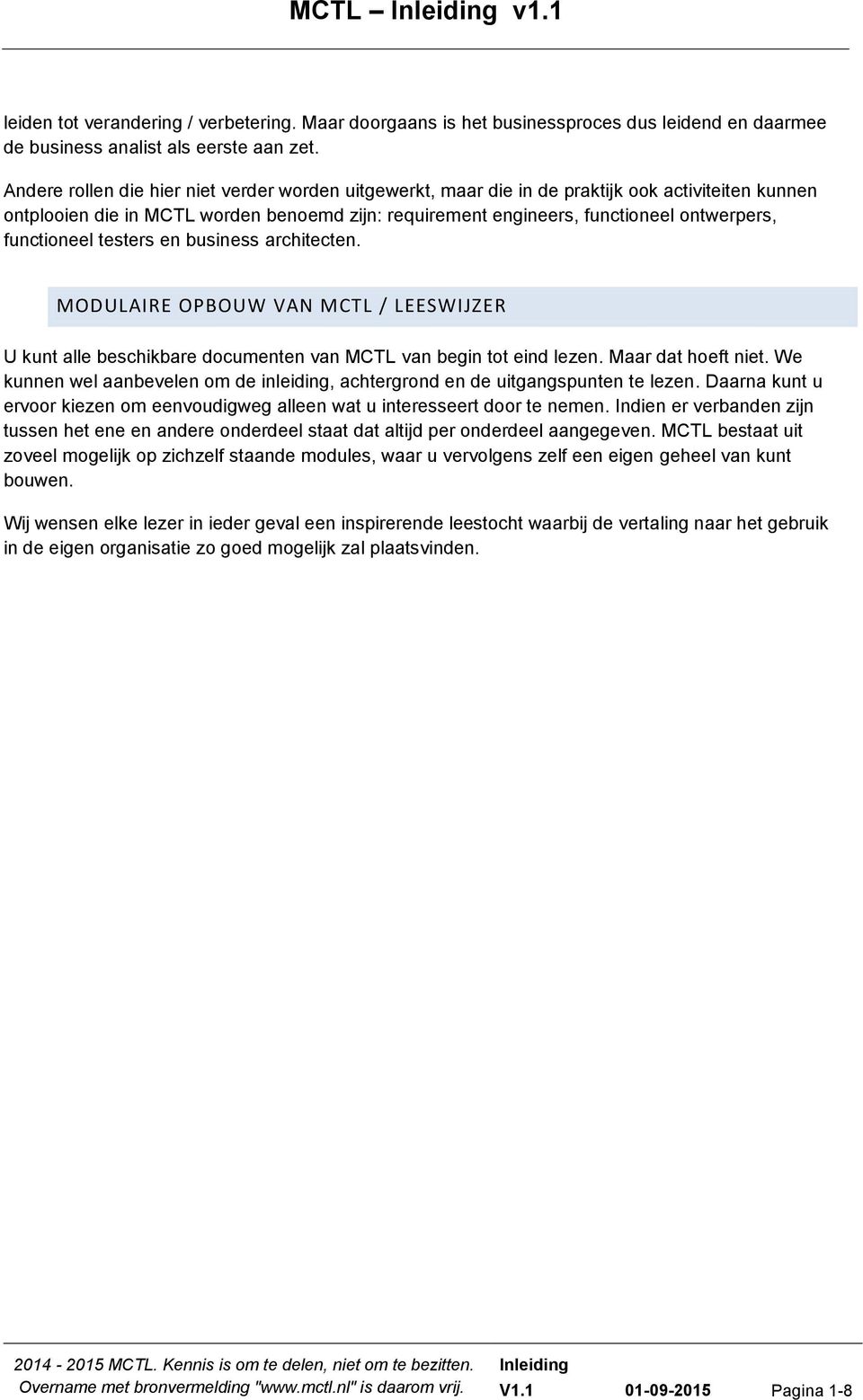 functioneel testers en business architecten. MODULAIRE OPBOUW VAN MCTL / LEESWIJZER U kunt alle beschikbare documenten van MCTL van begin tot eind lezen. Maar dat hoeft niet.