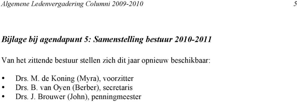 dit jaar opnieuw beschikbaar: Drs. M. de Koning (Myra), voorzitter Drs.