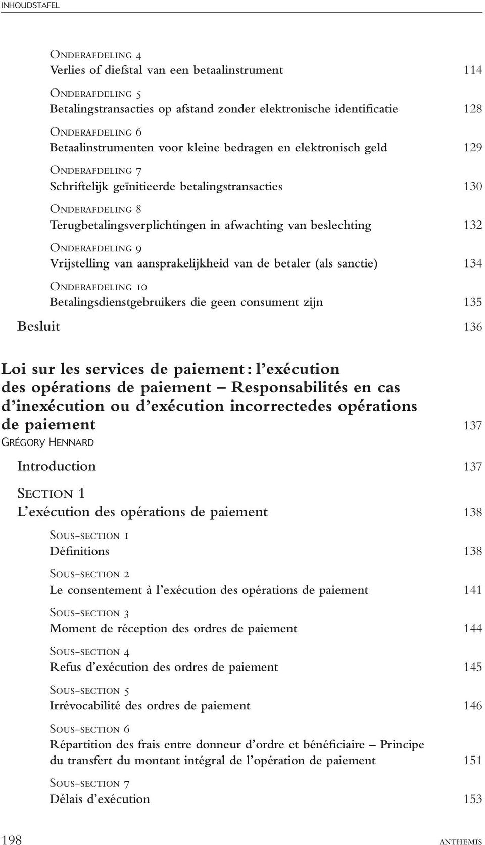 Onderafdeling 9 Vrijstelling van aansprakelijkheid van de betaler (als sanctie) 134 0 Betalingsdienstgebruikers die geen consument zijn 135 Besluit 136 Loi sur les services de paiement : l exécution