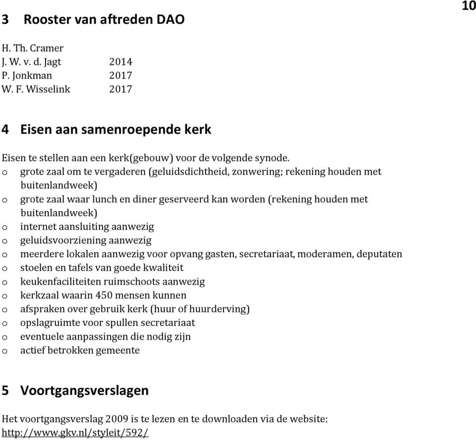 aansluiting aanwezig o geluidsvoorziening aanwezig o meerdere lokalen aanwezig voor opvang gasten, secretariaat, moderamen, deputaten o stoelen en tafels van goede kwaliteit o keukenfaciliteiten