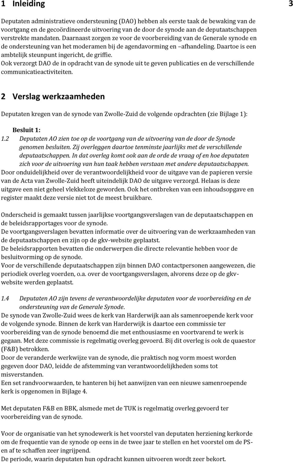 Daartoe is een ambtelijk steunpunt ingericht, de griffie. Ook verzorgt DAO de in opdracht van de synode uit te geven publicaties en de verschillende communicatieactiviteiten.