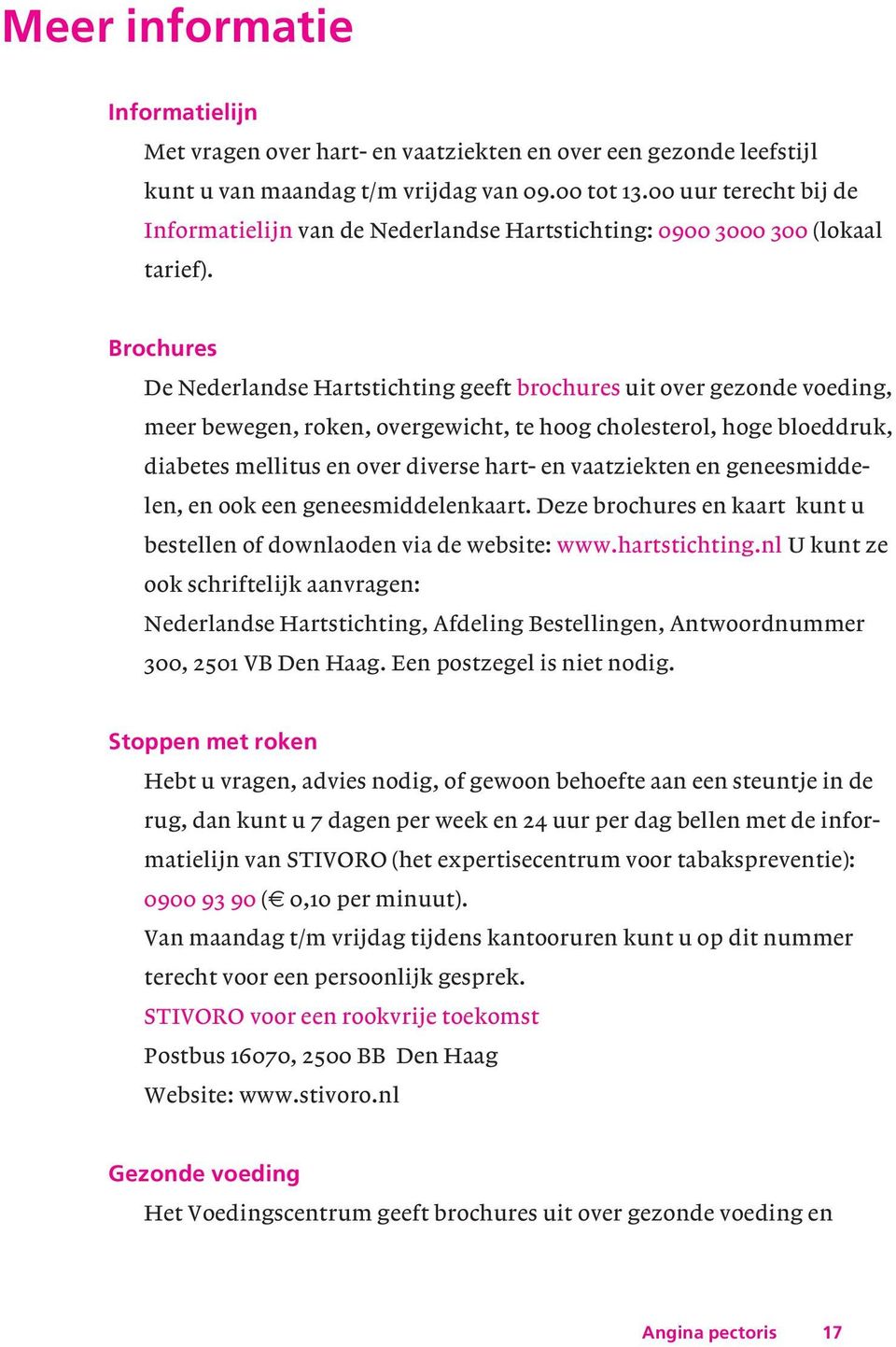 Brochures De Nederlandse Hartstichting geeft brochures uit over gezonde voeding, meer bewegen, roken, overgewicht, te hoog cholesterol, hoge bloeddruk, diabetes mellitus en over diverse hart- en