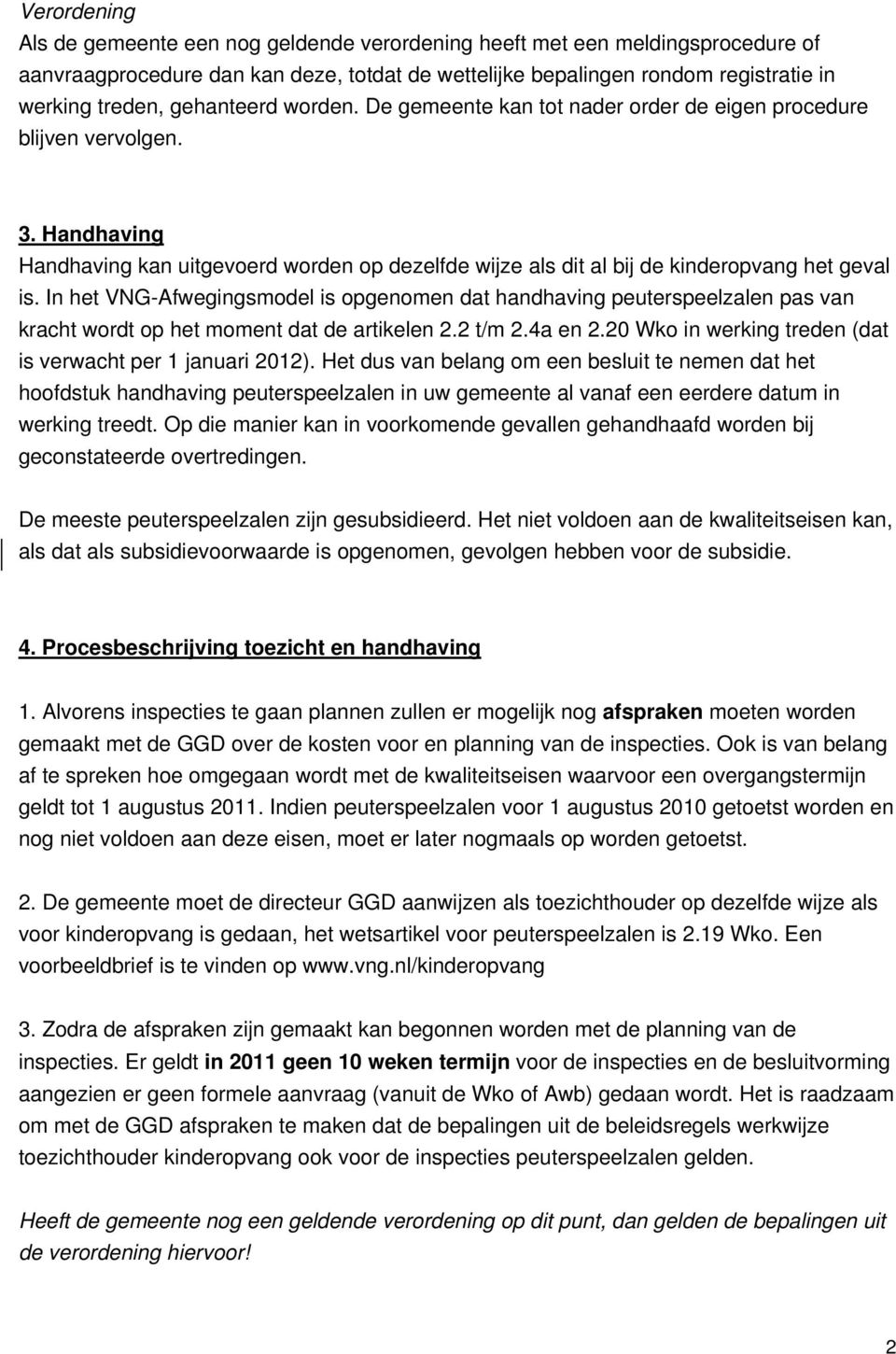 In het VNG-Afwegingsmodel is opgenomen dat handhaving peuterspeelzalen pas van kracht wordt op het moment dat de artikelen 2.2 t/m 2.4a en 2.