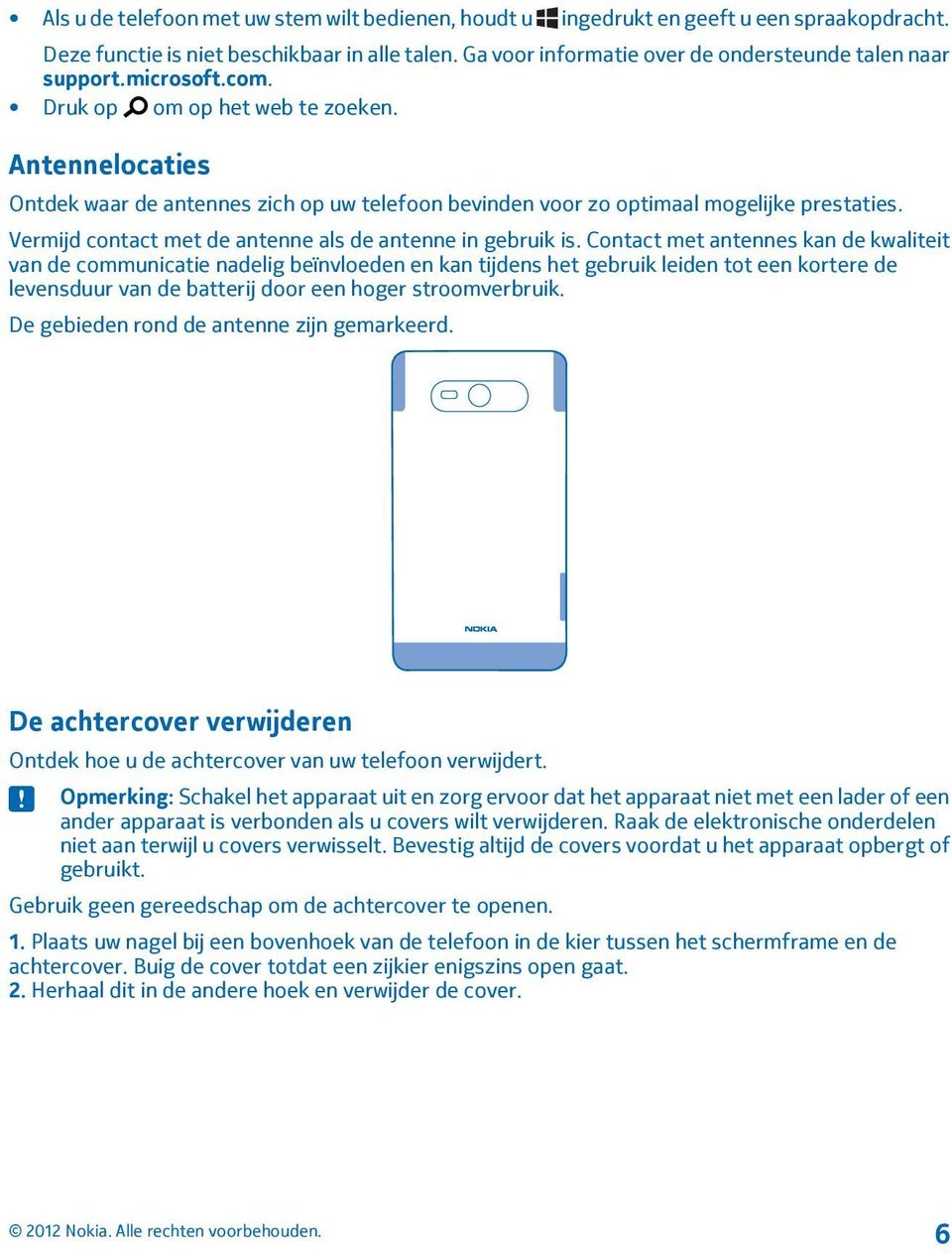 Antennelocaties Ontdek waar de antennes zich op uw telefoon bevinden voor zo optimaal mogelijke prestaties. Vermijd contact met de antenne als de antenne in gebruik is.